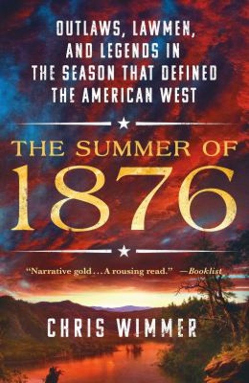 The Summer Of 1876 : Outlaws, Lawmen, and Legends in the Season T