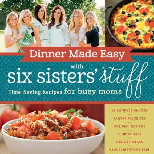 Dinner Made Easy with Six Sisters’ Stuff: Time-Saving Recipes f – VERY GOOD