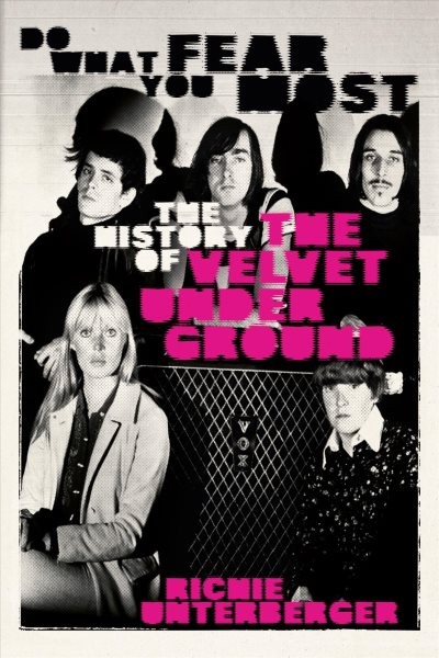 Do What You Fear Most : History of the Velvet Underground, Hardcover by Unter…