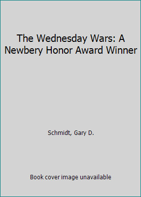 The Wednesday Wars: A Newbery Honor Award Winner by Schmidt, Gary D.