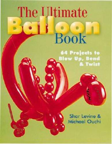 The Ultimate Balloon Book: 46 Projects to Blow Up, Bend & Twist – VERY GOOD