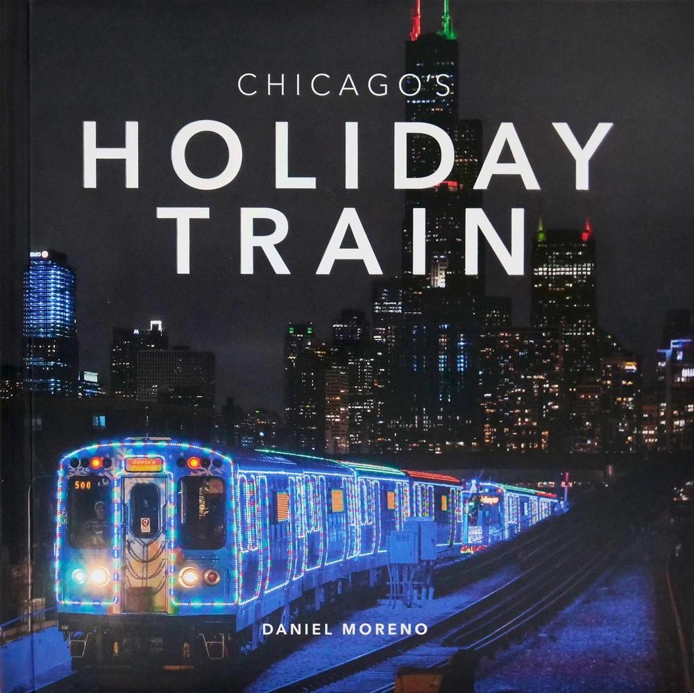 Chicago’s Holiday Train by Daniel Moreno Hardcover Book