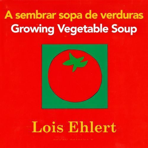 Growing Vegetable Soup/Sembrar sopa de verd- 0547734972, board book, Lois Ehlert