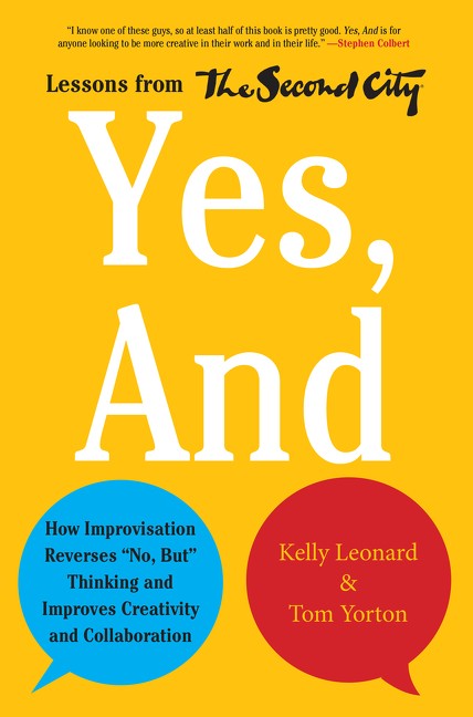 Yes, And: How Improvisation Reverses “No, But” Thinking and Improves Creativi…