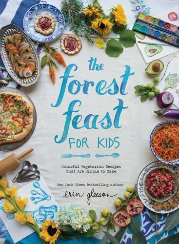 The Forest Feast for Kids: Colorful Vegetarian Recipes That Are Simple – GOOD