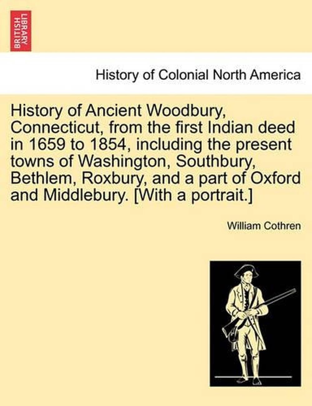 History of Ancient Woodbury, Connecticut, from the first Indian deed in 1659 to
