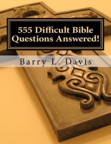 555 Difficult Bible Questions Answered!: A- Barry L Davis, 1468053051, paperback