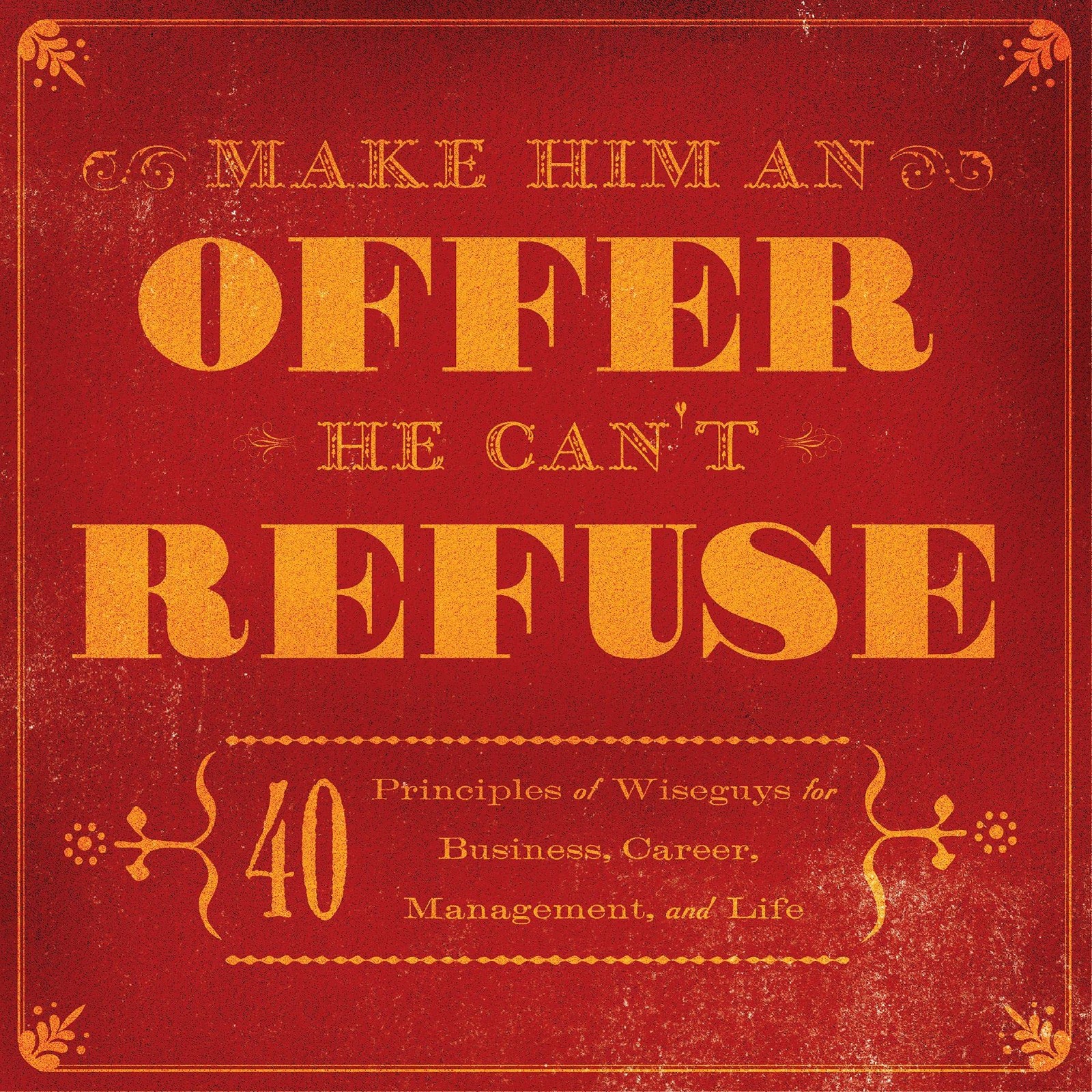 Make Him an Offer He Can’t Refuse: 40 Principles of Wiseguys for Business, C…