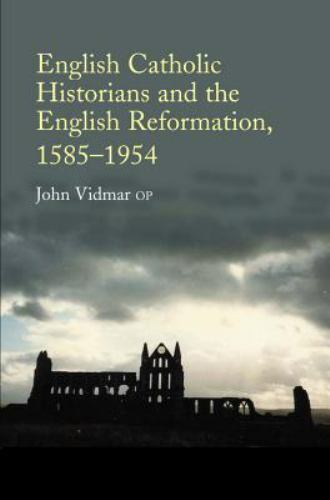 English Catholic Historians and the English Reformation, 1585-1954 by