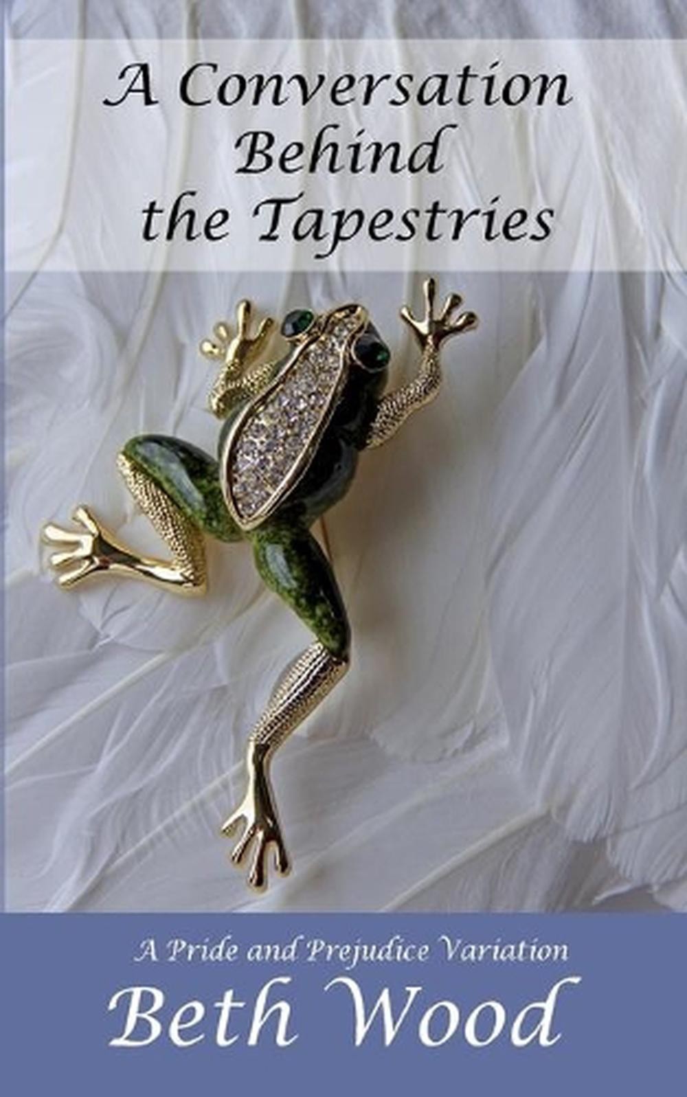 A Conversation Behind the Tapestries: A Pride and Prejudice Variation by Beth Wo