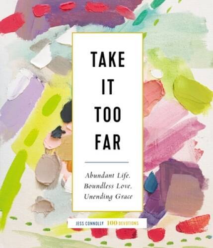Take It Too Far: Abundant Life, Boundless Love, Unending Grace – GOOD