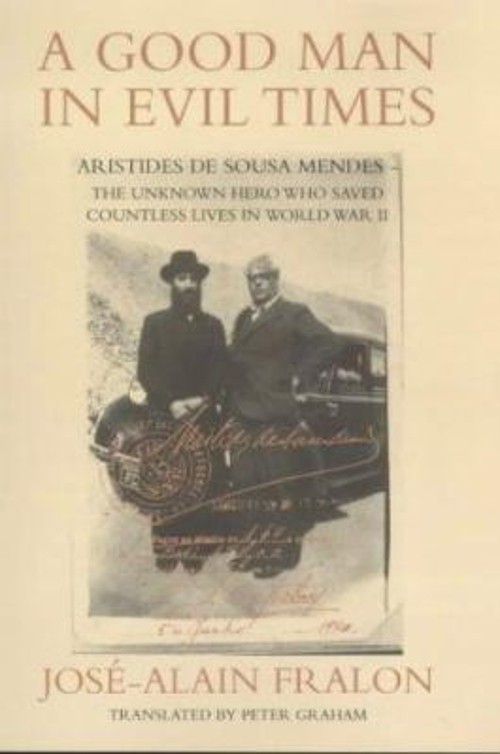 A Good Man in Evil Times : Aristides De Sousa Mendes – The Unknow