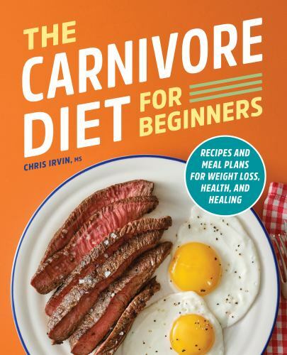 The Carnivore Diet for Beginners: Recipes and Meal Plans for Weight Loss,…