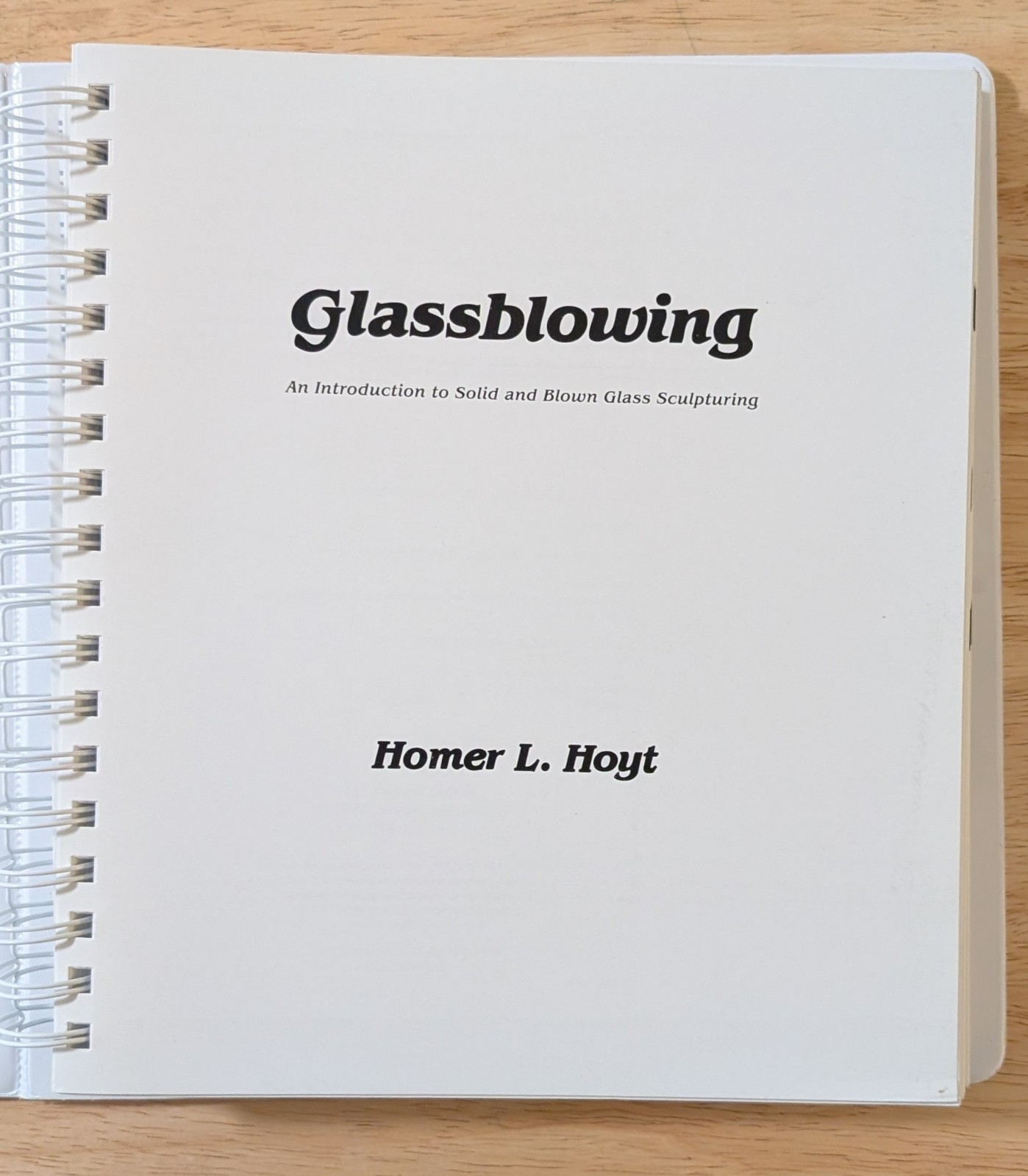Glassblowing An Introduction to Solid & Blown Glass Homer Hoyt Spiral Bound 1989