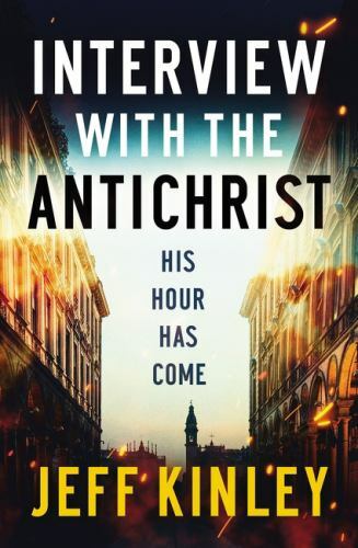Interview with the Antichrist: His Hour Has Come by Kinley, Jeff