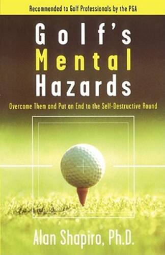 Golf’s Mental Hazards: Overcome Them and Put an End to the Self-Destructi – GOOD