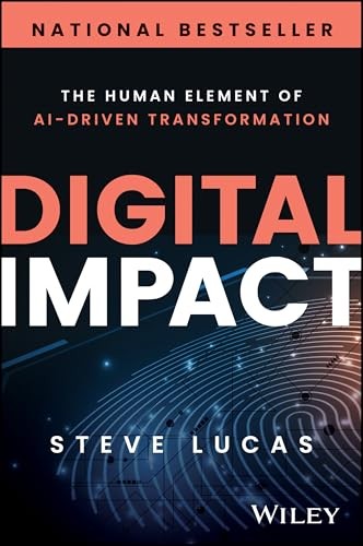 Digital Impact: The Human Element of AI-Driven Transformation by Steve Lucas