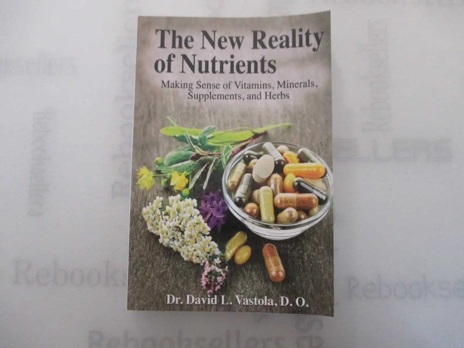 The New Reality of Nutrients: Making Sense of Vitamins, Minerals, Supplements,..