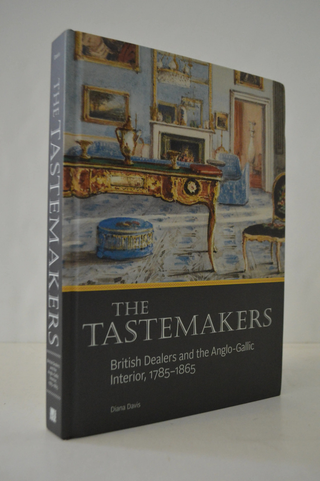 Tastemakers British Dealers and the Anglo-Gallic Interior 1785-1865 HC Diana D..