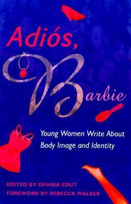 Adios, Barbie : Young Women Write about Body Image and Identity P