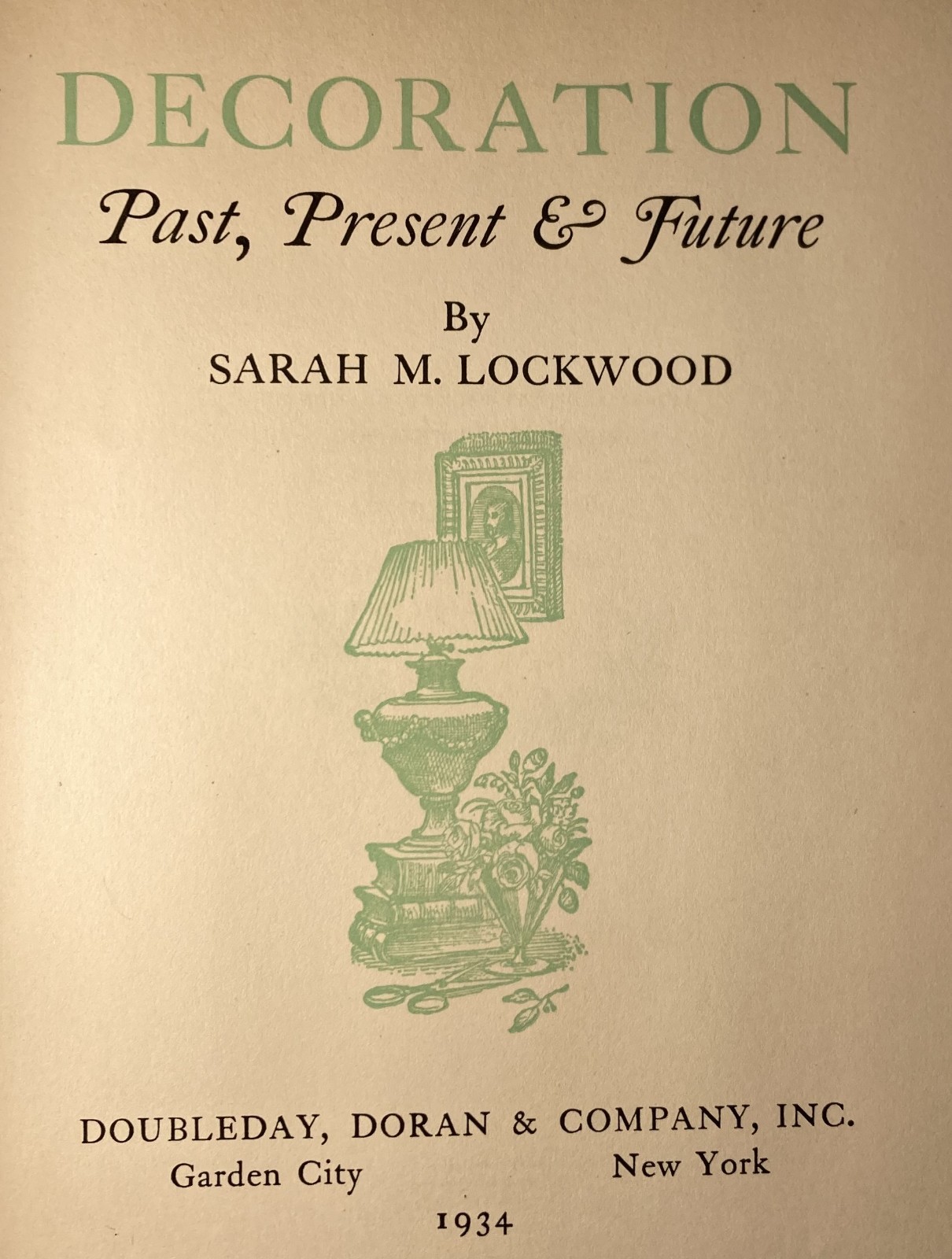DECORATION PAST, PRESENT & FUTURE. Vintage 1934 First Edition HC. Sarah Lockwood