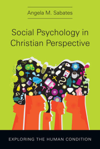 Social Psychology in Christian Perspective: Exploring the Human Condition – GOOD