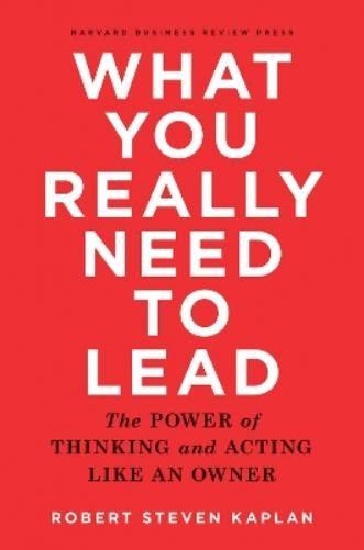 Robert S. Kaplan What You Really Need to Lead (Hardback)