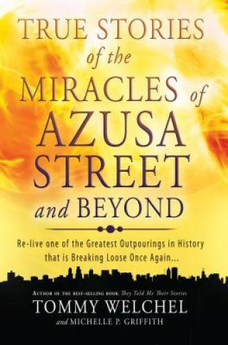 True Stories of the Miracles of Azusa Street and Beyond: Re-live One of T – GOOD