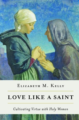 Love like a Saint: Cultivating Virt…, Kelly (Liz), El