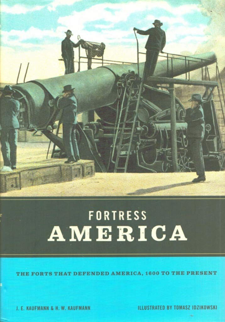 Fortress America: The Forts That Defended America, 1600 to the Present