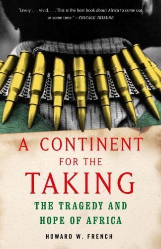 A Continent for the Taking: The Tragedy and Hope of Africa by French, Howard W.