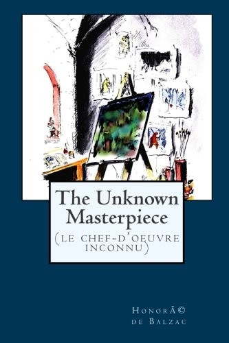 THE UNKNOWN MASTERPIECE: (LE CHEF-D’OEUVRE INCONNU) By De Honore Balzac **NEW**