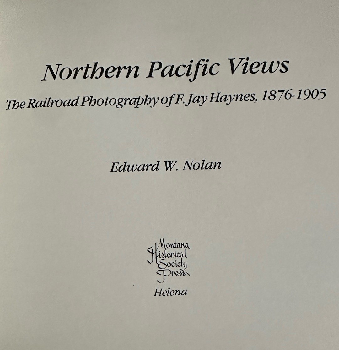 Northern Pacific Views F Jay Haynes 1876-1905 Edward W Nolan HC 1983 Railroad