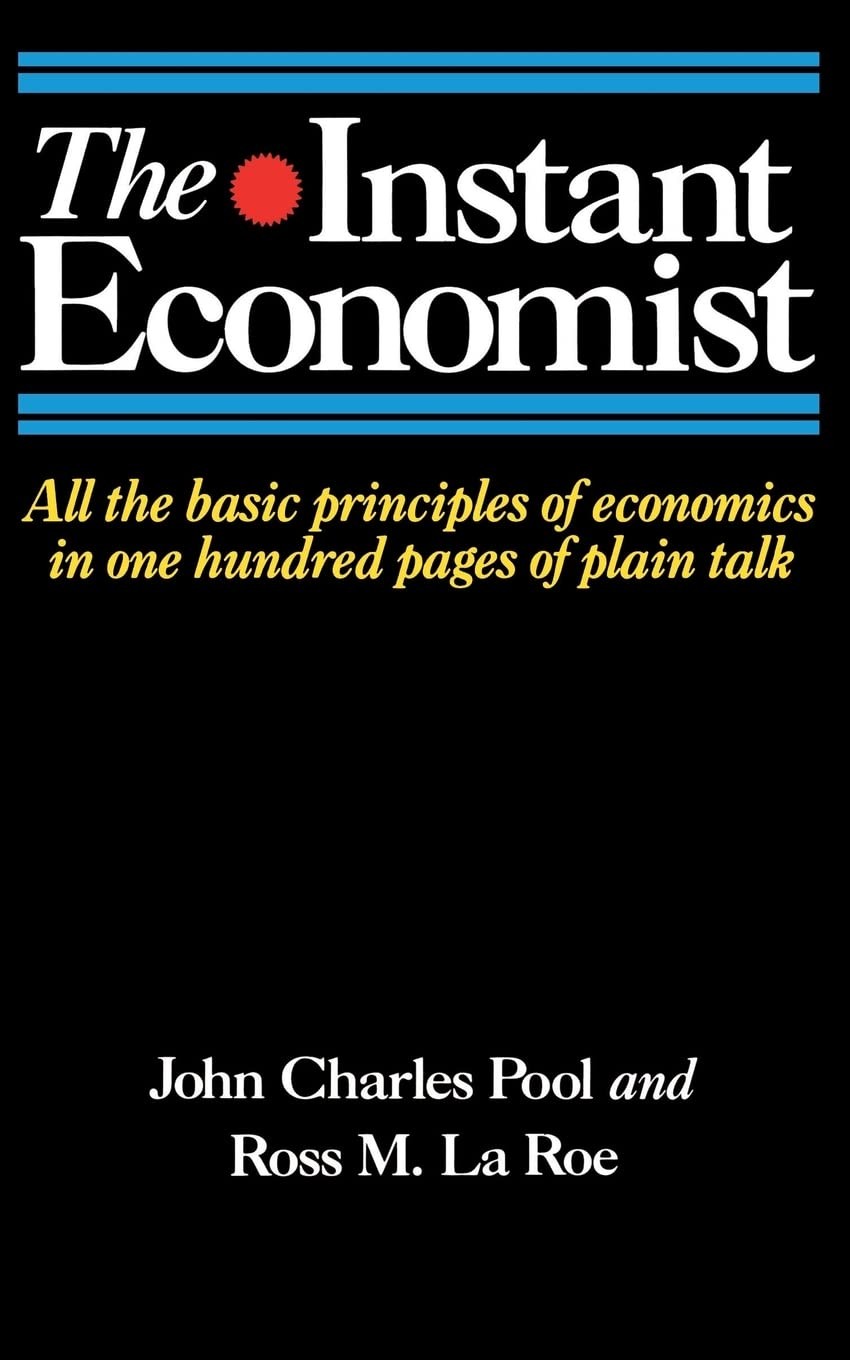 The Instant Economist: All The Basic Principles Of Economics In 100 Pages Of…