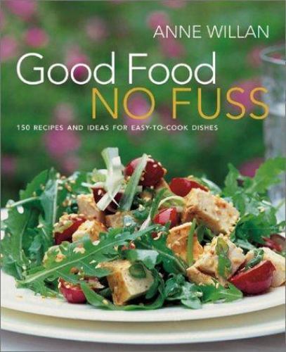 Good Food No Fuss: 150 Recipes and Ideas for Easy to Cook Dishes Willan, Anne h