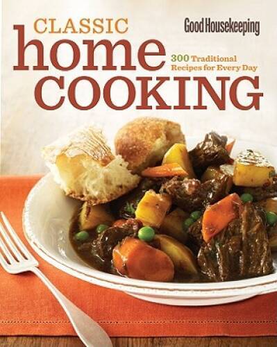 Good Housekeeping Classic Home Cooking: 300 Traditional Recipes for Ev – GOOD