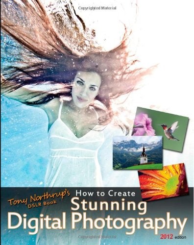 TONY NORTHRUP’S DSLR BOOK: HOW TO CREATE STUNNING DIGITAL *Excellent Condition*