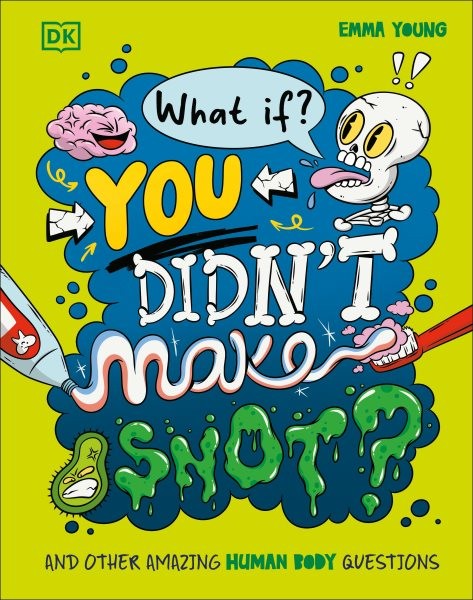 What If… You Didn’t Make Snot? : And Other Amazing Human Body Questions, Ha…