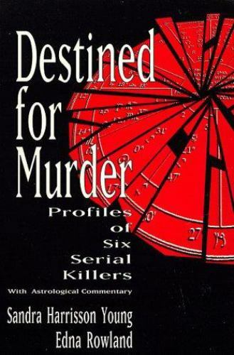 Destined for Murder: Profiles of Six Serial Killers with Astrological Commentary