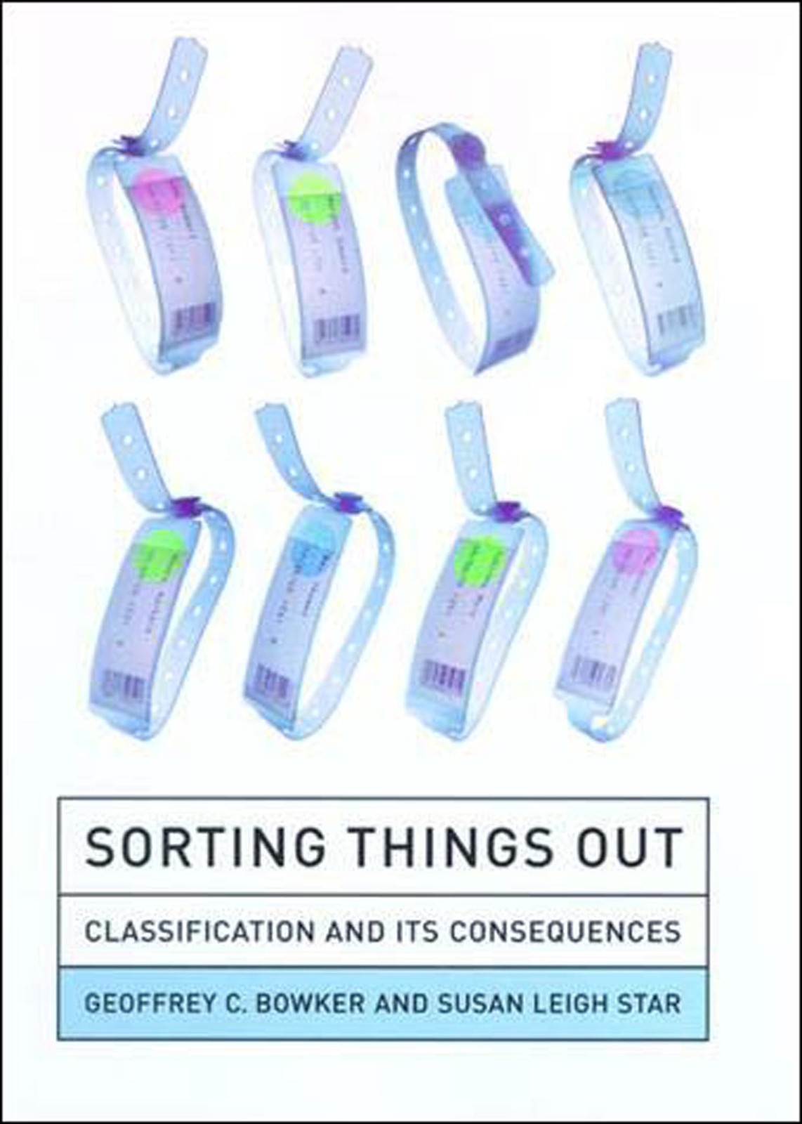 Sorting Things Out: Classification and Its Consequences by Geoffrey C. Bowker