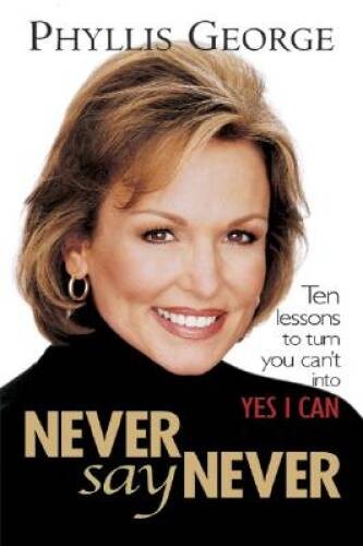 Never Say Never : 10 Lessons to Turn You Cant Into Yes I Can – Hardcover – GOOD
