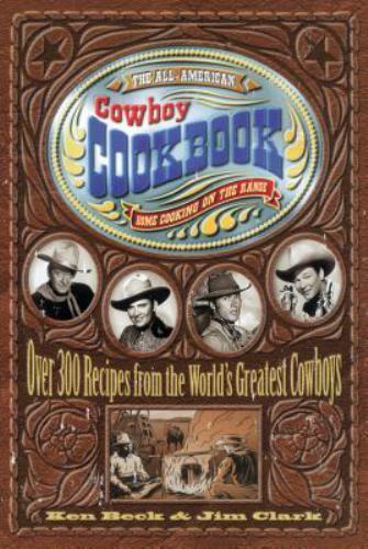 The All-American Cowboy Cookbook: Home Cooking on the Range Beck, Ken, Clark Ma