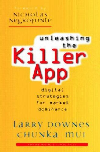 Unleashing the Killer App : Digital Strategies for Market Dominance by Nicholas