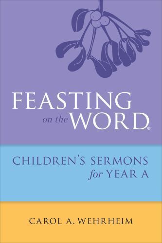 Feasting on the Word Childrens’s Sermons for Year A by Wehrheim, Carol A