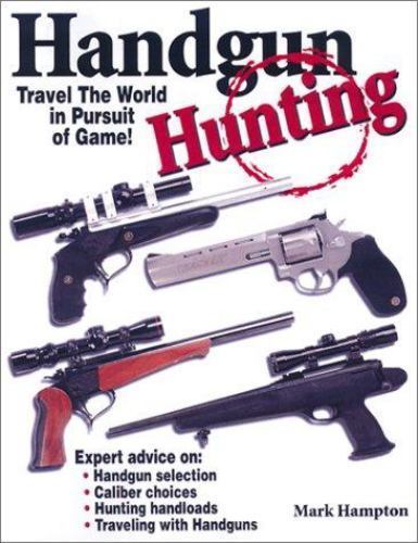 Handgun Hunting: How to Travel the World in Pursuit of Wild Game! by