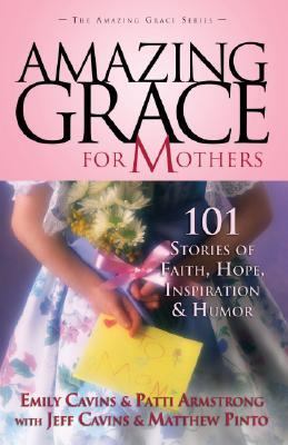 Amazing Grace for Mothers: 101 Stories of Fait- 9781932645262, paperback, Cavins