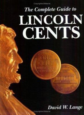 The Complete Guide To Lincoln Cents by David W. Lange