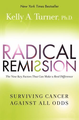 Radical Remission: Surviving Cancer Against All Odds by Turner, Kelly a.