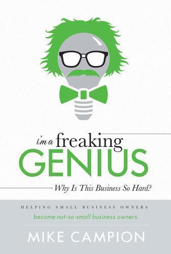 I’m a Freaking Genius: Why Is This Business So Hard? by Campion, Mike