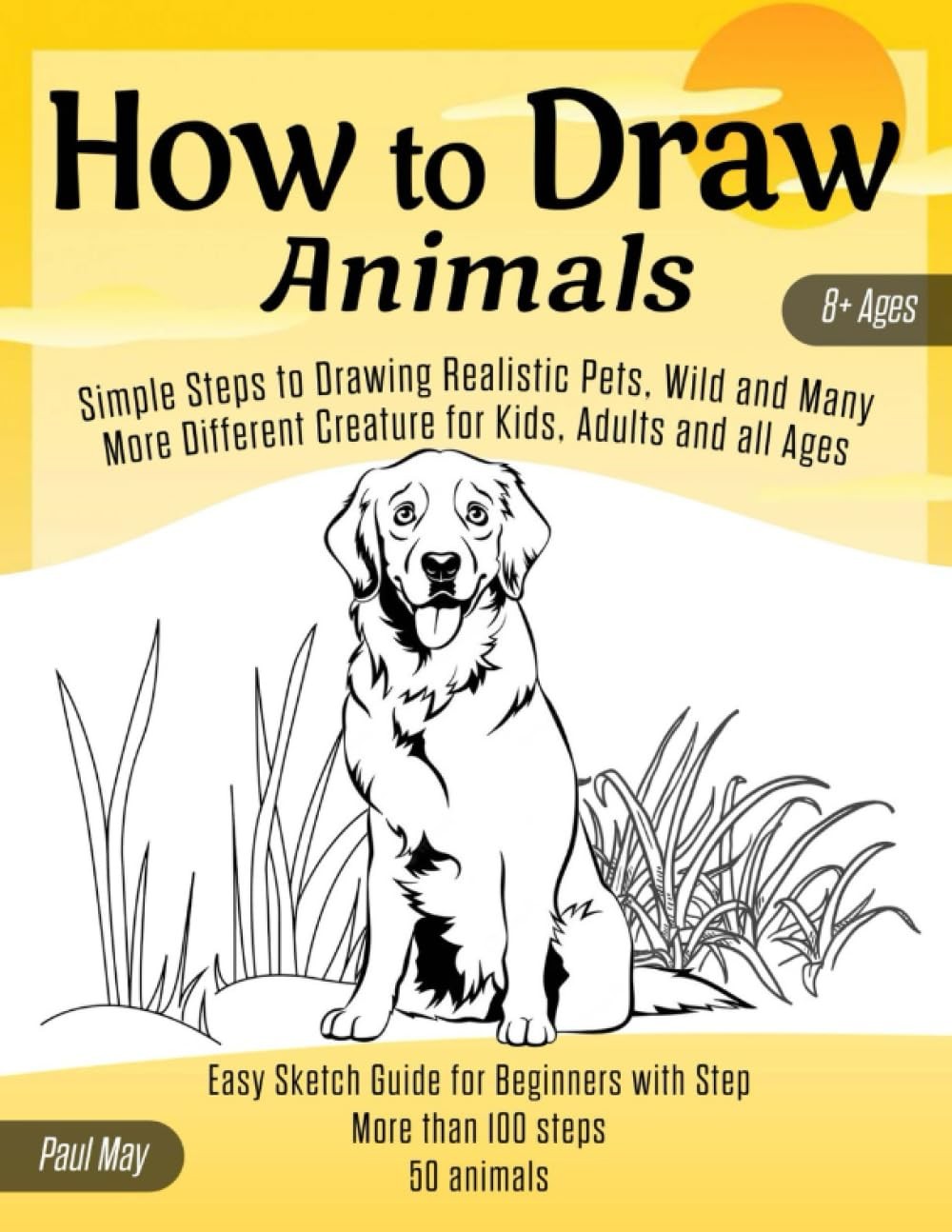 How to Draw Animals: Simple Steps to Drawing Realistic Pets, Wild and Many M…